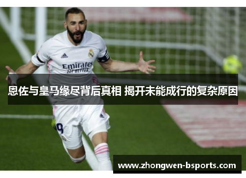 恩佐与皇马缘尽背后真相 揭开未能成行的复杂原因