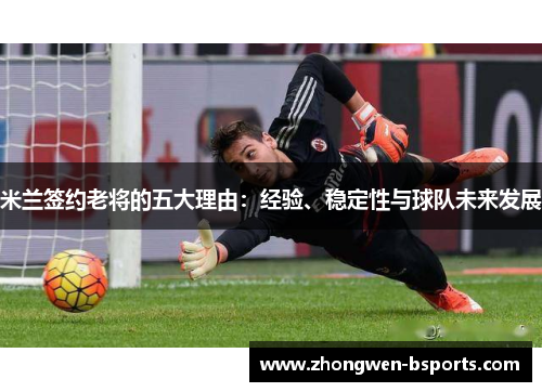 米兰签约老将的五大理由：经验、稳定性与球队未来发展