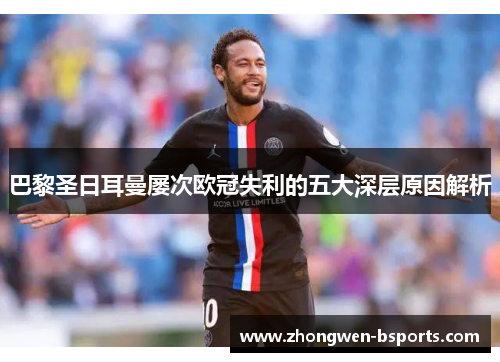 巴黎圣日耳曼屡次欧冠失利的五大深层原因解析