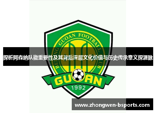 探析阿森纳队徽重要性及其背后深层文化价值与历史传承意义探源脉