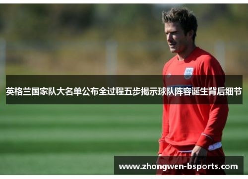 英格兰国家队大名单公布全过程五步揭示球队阵容诞生背后细节