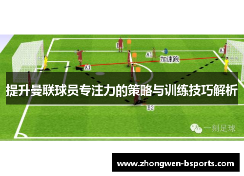 提升曼联球员专注力的策略与训练技巧解析