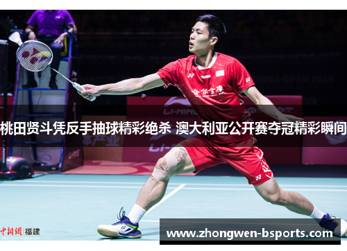 桃田贤斗凭反手抽球精彩绝杀 澳大利亚公开赛夺冠精彩瞬间