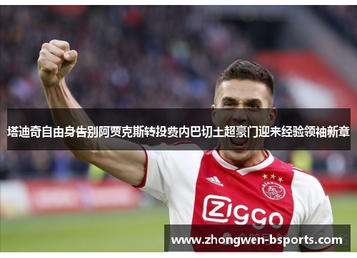 塔迪奇自由身告别阿贾克斯转投费内巴切土超豪门迎来经验领袖新章