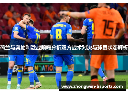 荷兰与奥地利激战前瞻分析双方战术对决与球员状态解析